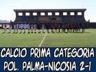 Calcio, in Prima categoria Polisportiva Palma-Città di Nicosia 2-1