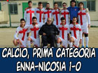 Calcio, in Prima Categoria Enna-Città di Nicosia 1-0