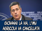 Giovanni La Via: L'IMU Agricola e' un imposta che va' cancellata