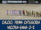 Calcio, Prima Categoria, Nicosia-Enna 0-2