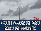 Assoluzione dei manager del parco eolico Giunchetto