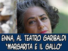 Al Teatro Garibaldi di Enna martedì 12 maggio ''Margarita e il gallo''