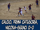 Calcio, Prima Categoria, Nicosia-Geraci 0-0