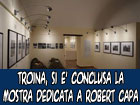 Troina, si conclude con uno straordinario successo la mostra dedicata al grande fotoreporter Robert Capa