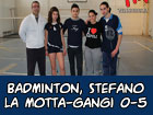 Badminton, Stefano La Motta-Gangi 0-5