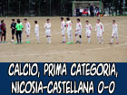 Calcio, Prima Categoria, Nicosia-Castellana 0-0