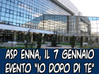 ASP Enna, il 7 gennaio evento ‘’Io dopo di te’’