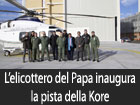 L’elicottero del Papa inaugura la pista della Kore