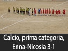 Calcio, prima categoria, Enna-Nicosia 3-1