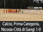 Calcio, Prima Categoria, Nicosia-Città di Gangi 1-0