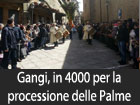 Gangi, in quattromila per la millenaria processione delle Palme