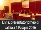 Enna, presentato il torneo di calcio a 5 Pasqua 2016