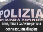 Enna, misura cautelare per una donna accusata di rapina