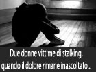 Due donne vittime di stalking, quando il loro dolore rimane inascoltato ...