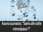 Assoconsumatori-AssoConsum: siamo alle solite intimidazioni ?