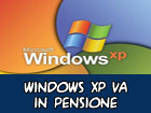 Windows XP va in pensione