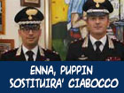 Carabinieri di Enna. 

Palatini e Ciabocco lasciano il comando provinciale. 

Il capitano Ciabocco sarà sostituito da Daniele Puppìn 